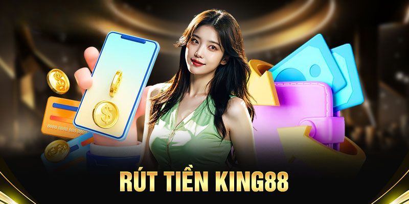 Hướng dẫn rút tiền King88 cực nhanh